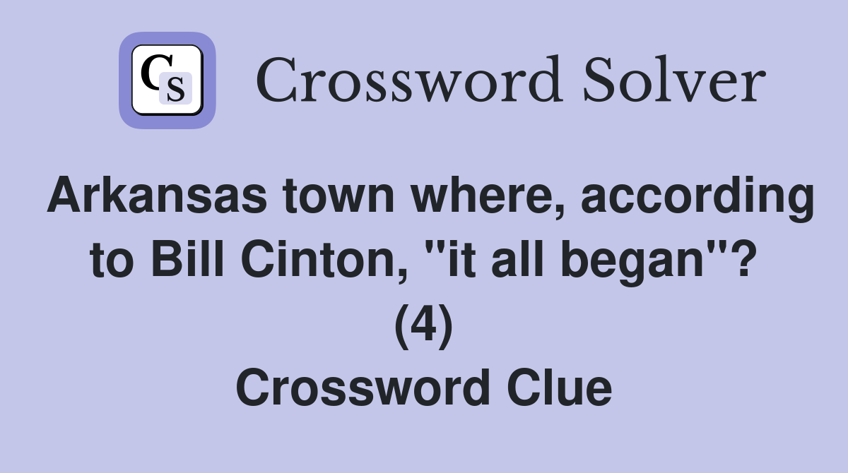 Arkansas town where, according to Bill Cinton, "it all began"? (4) Crossword Clue Answers